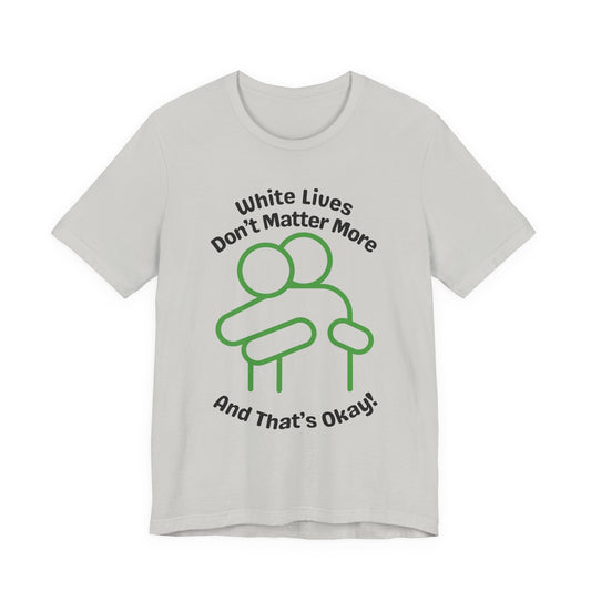 Graphic T-Shirt - HUG 'White Lives Don't Matter More And That's Okay'