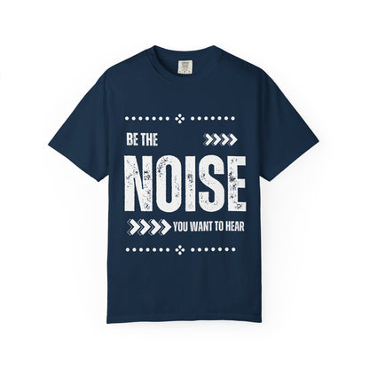 'Be The Noise' T-Shirt — Motivational Graphic Tee