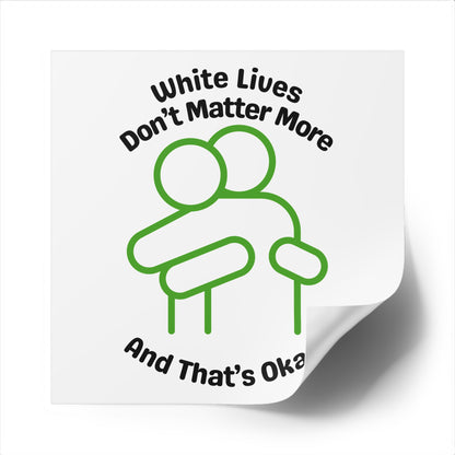 "White Lives Don't Matter More And That's Okay!" Square Stickers, Indoor\Outdoor 2" to 6" Square