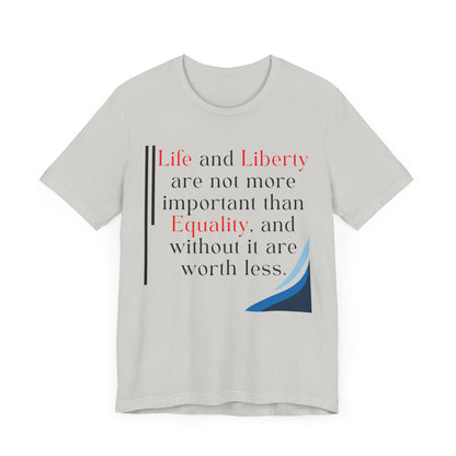 T-Shirt "Life and Liberty are not more important than Equality" in 5 Colors