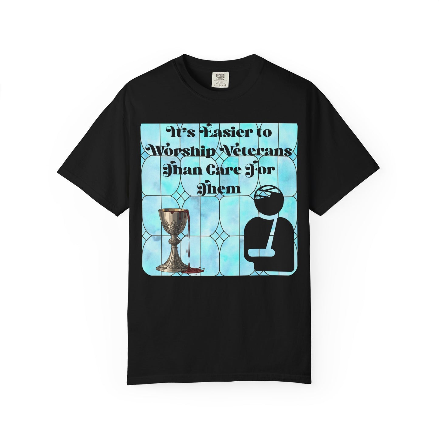 Veterans T-Shirt "It's Easier to Worship Veterans Than Care for Them"