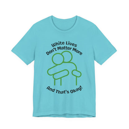 Graphic T-Shirt - HUG 'White Lives Don't Matter More And That's Okay'