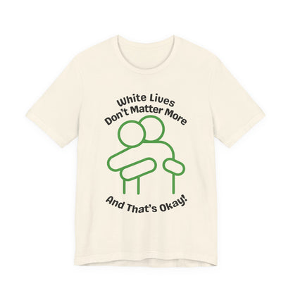 Graphic T-Shirt - HUG 'White Lives Don't Matter More And That's Okay'