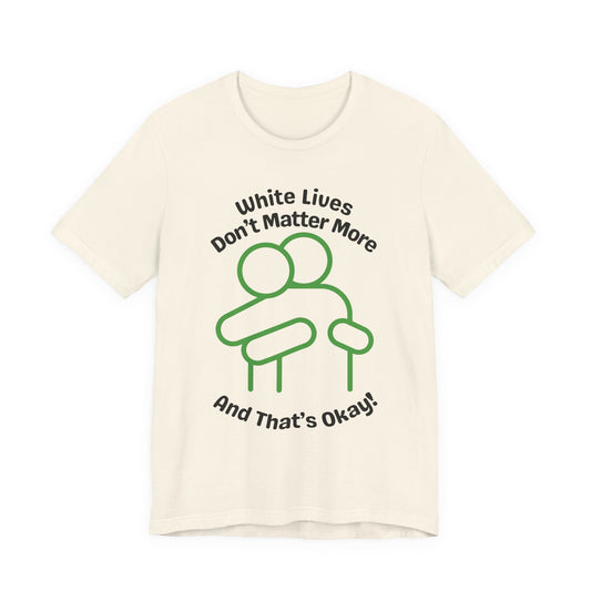 Graphic T-Shirt - HUG 'White Lives Don't Matter More And That's Okay'