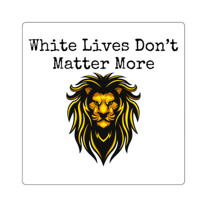 Stickers: "White Lives Don't Matter More" with Lion Graphic 2-, 3-, or 4-Inches Square