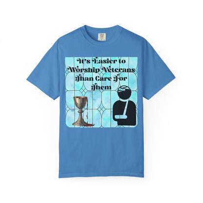 Veterans T-Shirt "It's Easier to Worship Veterans Than Care for Them"