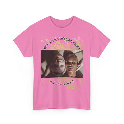 Cotton T-Shirt: 'White Lives Don't Matter More And That's Okay!