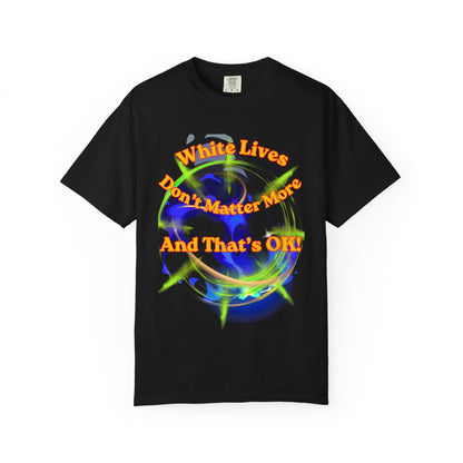 'White Lives Don't Matter More And That's Okay!' T-Shirt