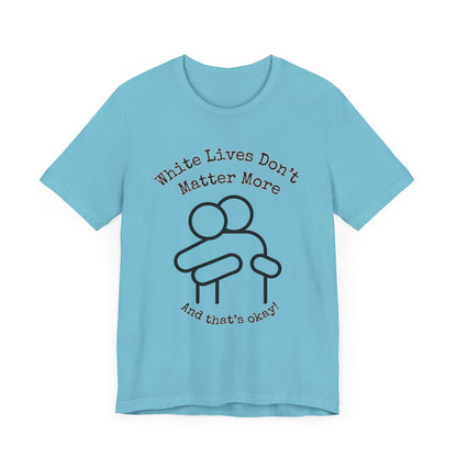 T-Shirt, Short-Sleeve with HUG Graphic 9 Colors "White Lives Don't Matter More And That's Okay!"