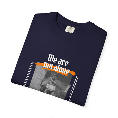 We Are Not Alone Garment-Dyed T-shirt