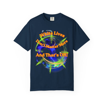 'White Lives Don't Matter More And That's Okay!' T-Shirt