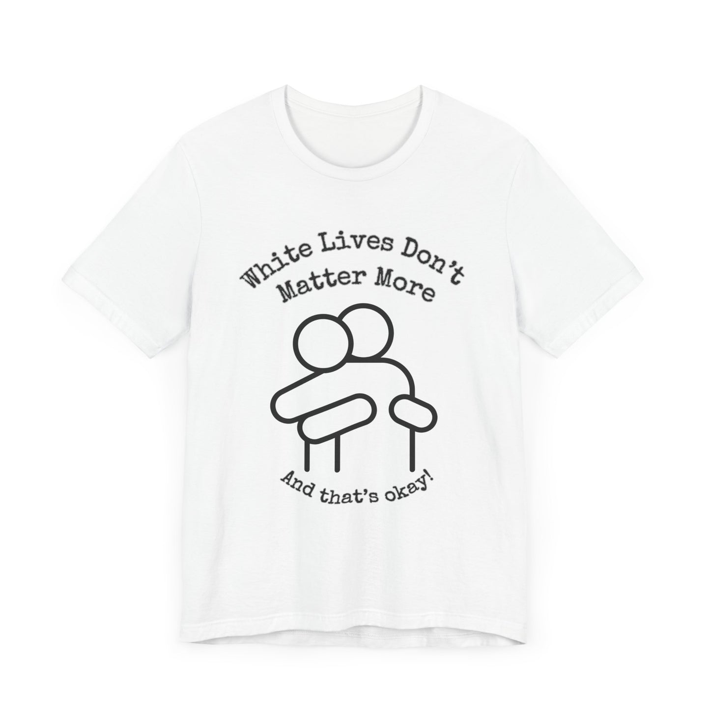 T-Shirt, Short-Sleeve with HUG Graphic 9 Colors "White Lives Don't Matter More And That's Okay!"