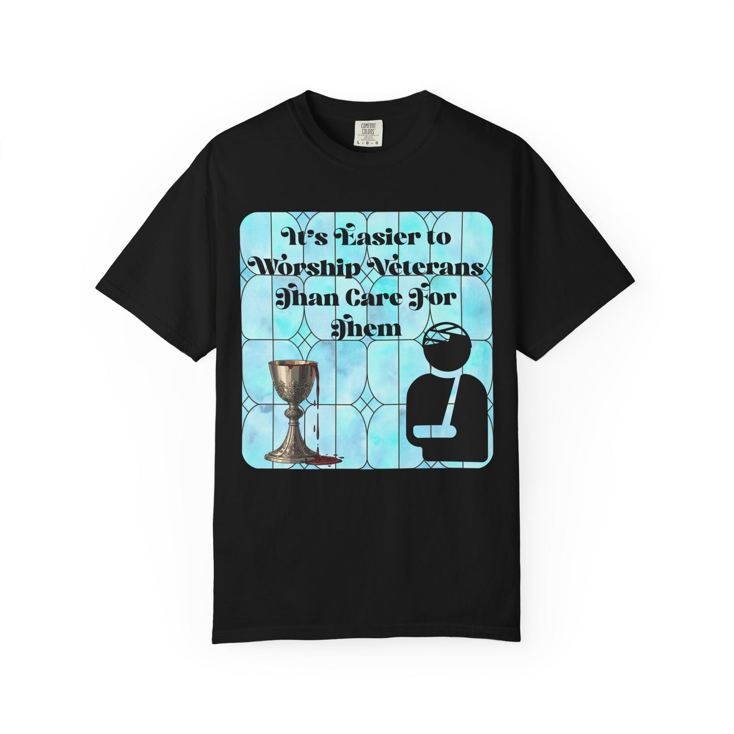 Veterans T-Shirt "It's Easier to Worship Veterans Than Care for Them"