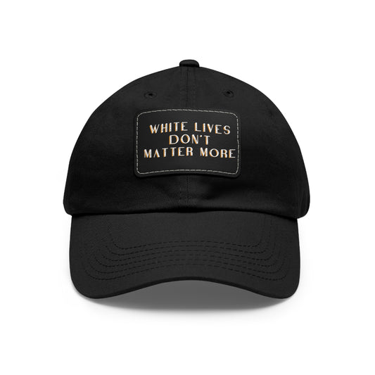 CAP "White Lives Don't Matter More" with Visor and Rectangle Patch in 20+ Color Combos!