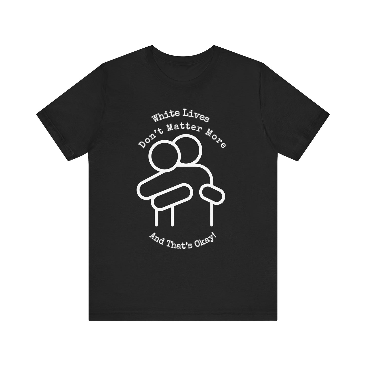 Black T-Shirt with "White Lives Don't Matter More And That's Okay!" and HUG