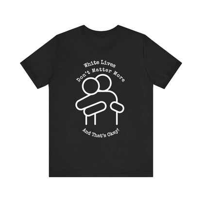 Black T-Shirt with "White Lives Don't Matter More And That's Okay!" and HUG