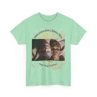 Cotton T-Shirt: 'White Lives Don't Matter More And That's Okay!