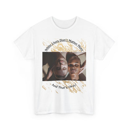 Cotton T-Shirt: 'White Lives Don't Matter More And That's Okay!
