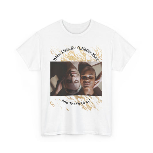 Cotton T-Shirt: 'White Lives Don't Matter More And That's Okay!